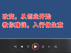 视频：改变，从创业开始, 教你赚钱入行做生意